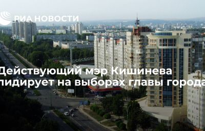 Действующий мэр Кишинева лидирует на выборах главы города