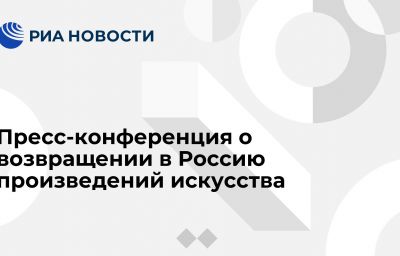 Пресс-конференция о возвращении в Россию произведений искусства