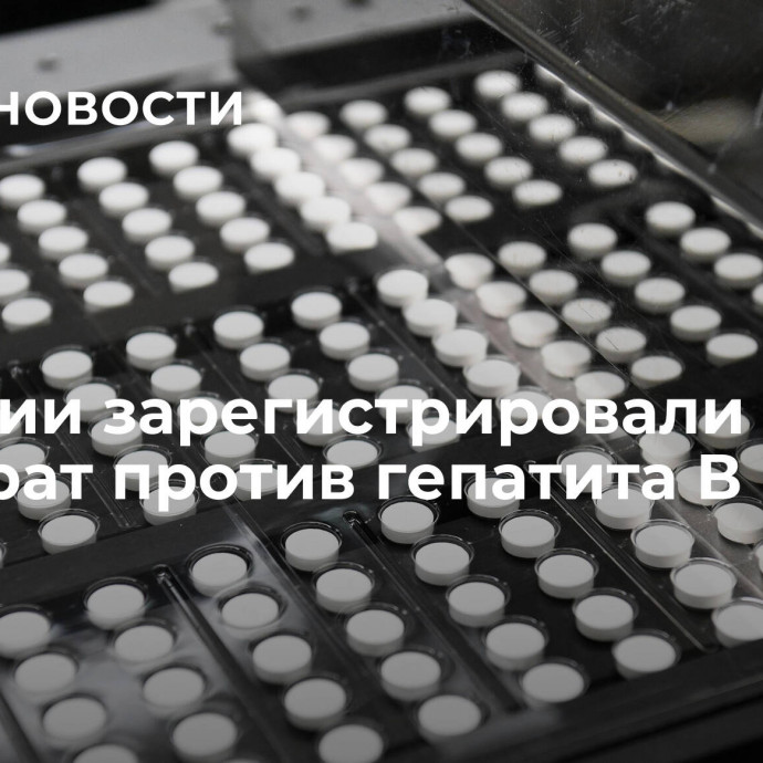 В России зарегистрировали новый препарат против гепатита В