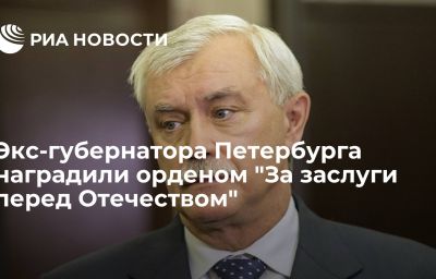 Экс-губернатора Петербурга наградили орденом "За заслуги перед Отечеством"