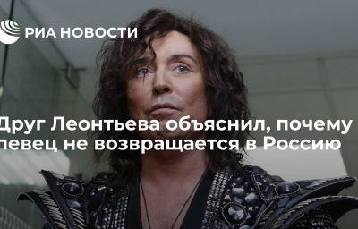 Друг Леонтьева объяснил, почему певец не возвращается в Россию