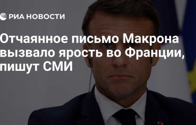 Отчаянное письмо Макрона вызвало ярость во Франции, пишут СМИ