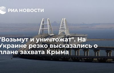 "Возьмут и уничтожат". На Украине резко высказались о плане захвата Крыма