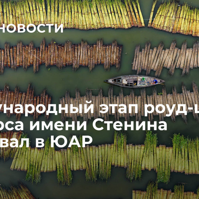 Международный этап роуд-шоу конкурса имени Стенина стартовал в ЮАР