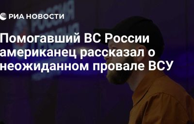 Помогавший ВС России американец рассказал о неожиданном провале ВСУ