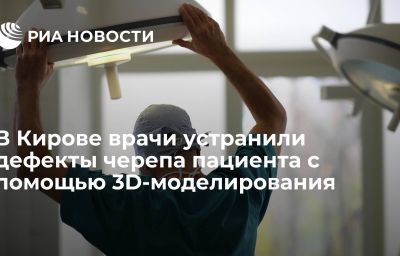 В Кирове врачи устранили дефекты черепа пациента с помощью 3D-моделирования