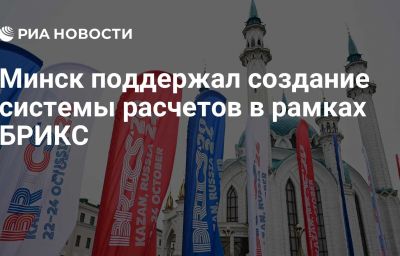 Минск поддержал создание системы расчетов в рамках БРИКС