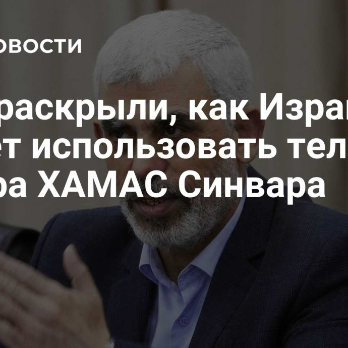 СМИ раскрыли, как Израиль может использовать тело лидера ХАМАС Синвара