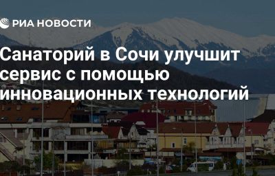 Санаторий в Сочи улучшит сервис с помощью инновационных технологий