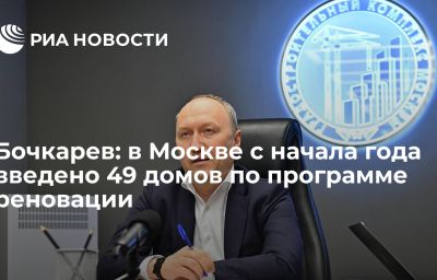 Бочкарев: в Москве с начала года введено 49 домов по программе реновации