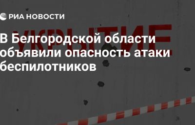 В Белгородской области объявили опасность атаки беспилотников