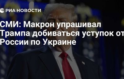 СМИ: Макрон упрашивал Трампа добиваться уступок от России по Украине