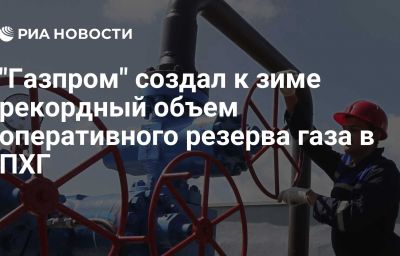 "Газпром" создал к зиме рекордный объем оперативного резерва газа в ПХГ