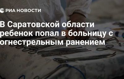 В Саратовской области ребенок попал в больницу с огнестрельным ранением