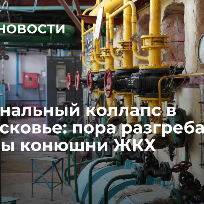 Коммунальный коллапс в Подмосковье: пора разгребать авгиевы конюшни ЖКХ