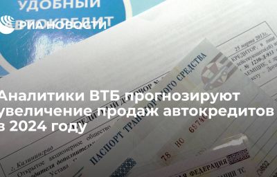 Аналитики ВТБ прогнозируют увеличение продаж автокредитов в 2024 году