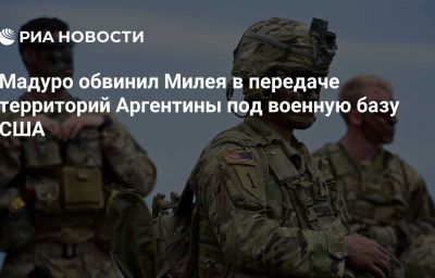 Мадуро обвинил Милея в передаче территорий Аргентины под военную базу США