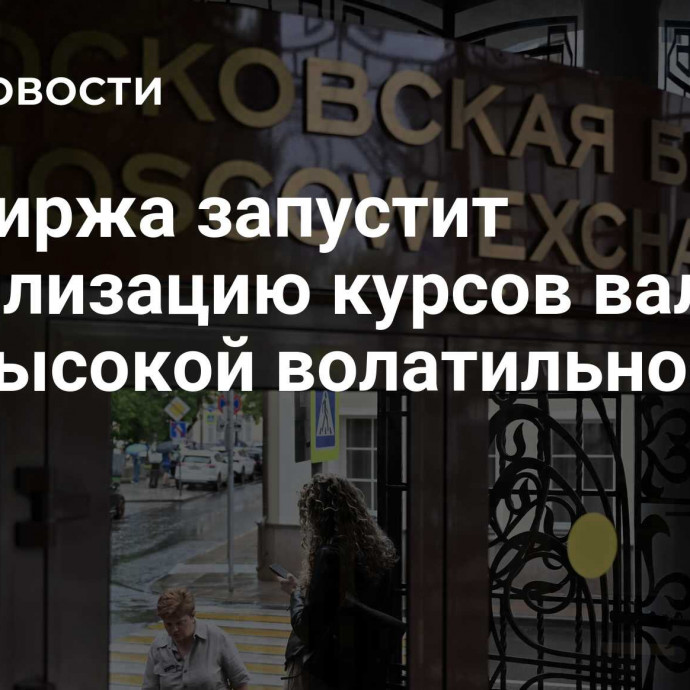 Мосбиржа запустит стабилизацию курсов валют при высокой волатильности