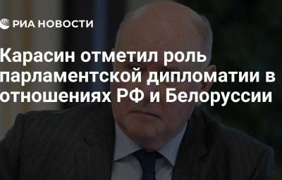 Карасин отметил роль парламентской дипломатии в отношениях РФ и Белоруссии