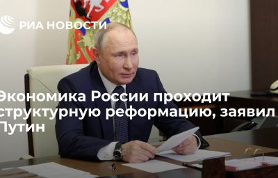 Экономика России проходит структурную реформацию, заявил Путин