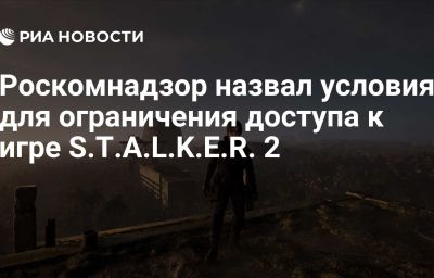 Роскомнадзор назвал условия для ограничения доступа к игре S.T.A.L.K.E.R. 2