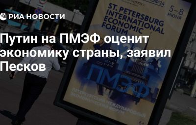 Путин на ПМЭФ оценит экономику страны, заявил Песков