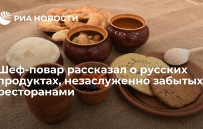 Шеф-повар рассказал о русских продуктах, незаслуженно забытых ресторанами