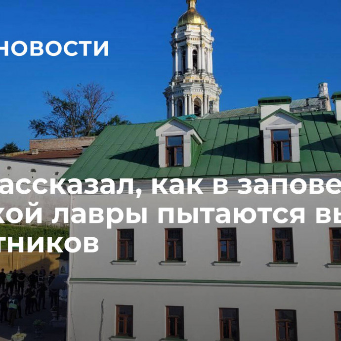 СПЖ рассказал, как в заповеднике киевской лавры пытаются выжить наместников