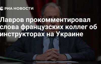 Лавров прокомментировал слова французских коллег об инструкторах на Украине