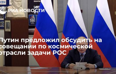 Путин предложил обсудить на совещании по космической отрасли задачи РОС