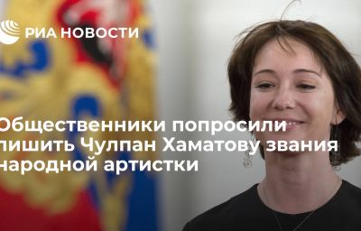 Общественники попросили лишить Чулпан Хаматову звания народной артистки