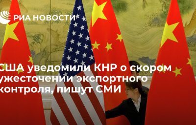 США уведомили КНР о скором ужесточении экспортного контроля, пишут СМИ