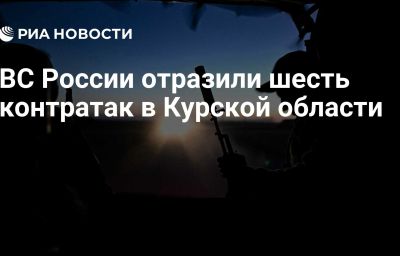 ВС России отразили шесть контратак в Курской области