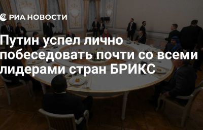 Путин успел лично побеседовать почти со всеми лидерами стран БРИКС