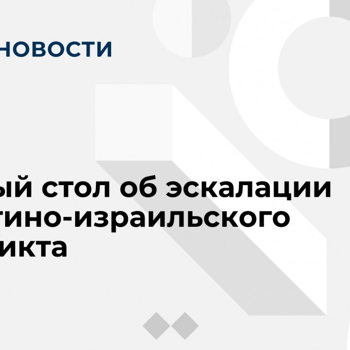 Круглый стол об эскалации палестино-израильского конфликта