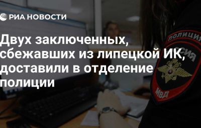 Двух заключенных, сбежавших из липецкой ИК, доставили в отделение полиции