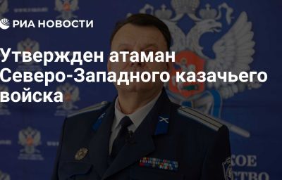 Утвержден атаман Северо-Западного казачьего войска