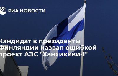 Кандидат в президенты Финляндии назвал ошибкой проект АЭС "Ханхикиви-1"