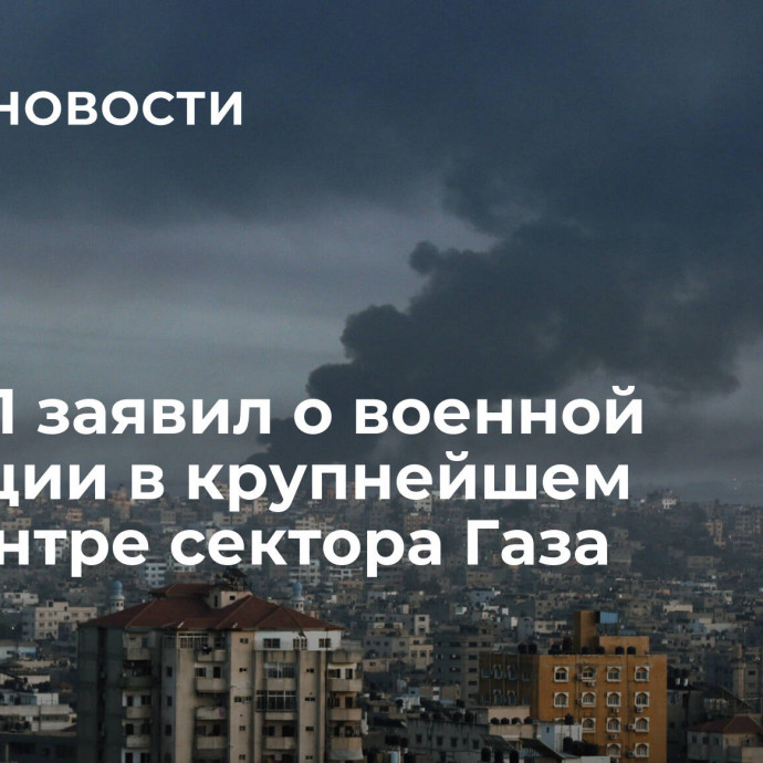 ЦАХАЛ заявил о военной операции в крупнейшем медцентре сектора Газа