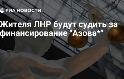 Жителя ЛНР будут судить за финансирование "Азова*"