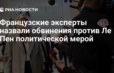 Французские эксперты назвали обвинения против Ле Пен политической мерой