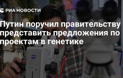 Путин поручил правительству представить предложения по проектам в генетике