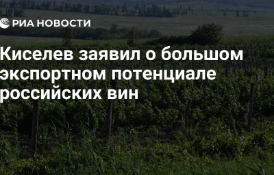 Киселев заявил о большом экспортном потенциале российских вин