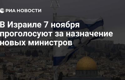 В Израиле 7 ноября проголосуют за назначение новых министров