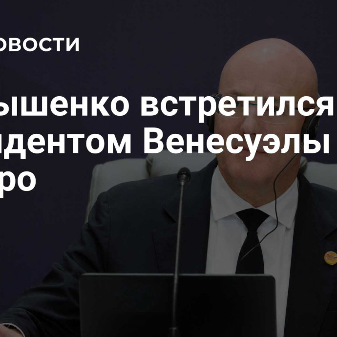 Чернышенко встретился с президентом Венесуэлы Мадуро