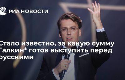 Стало известно, за какую сумму Галкин* готов выступить перед русскими