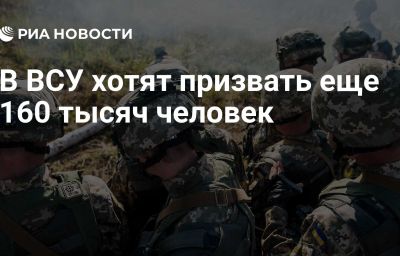 В ВСУ хотят призвать еще 160 тысяч человек