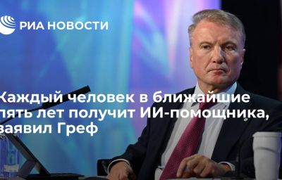 Каждый человек в ближайшие пять лет получит ИИ-помощника, заявил Греф