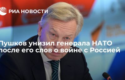 Пушков унизил генерала НАТО после его слов о войне с Россией