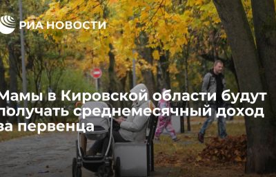 Мамы в Кировской области будут получать среднемесячный доход за первенца